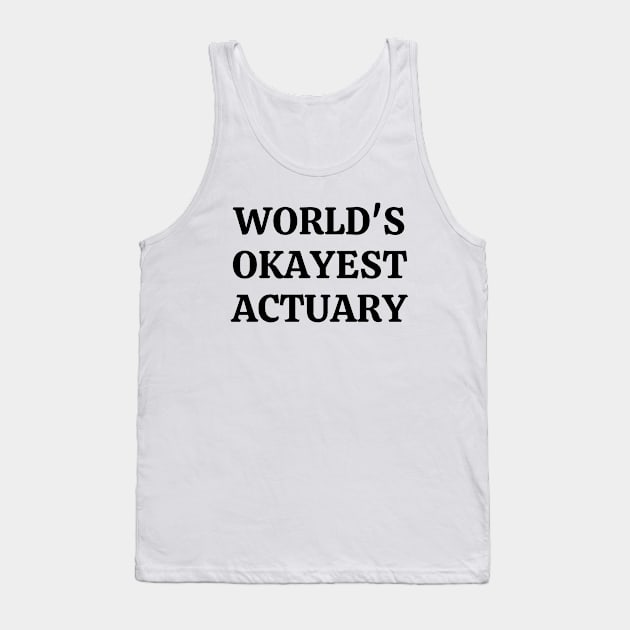 Worlds okayest actuary Tank Top by Word and Saying